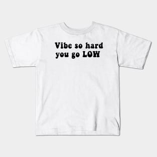 Vibe So Hard You Go Low Kids T-Shirt